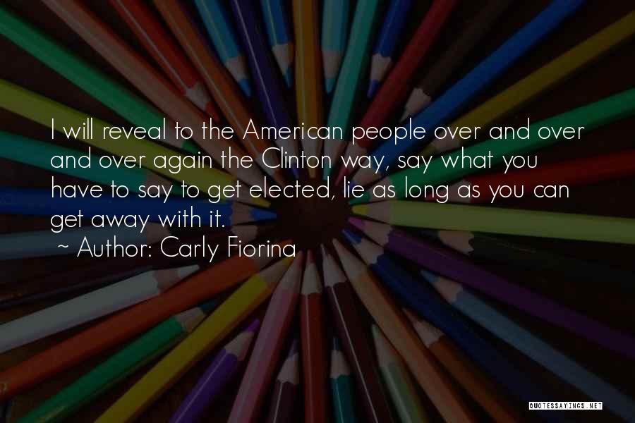 Carly Fiorina Quotes: I Will Reveal To The American People Over And Over And Over Again The Clinton Way, Say What You Have