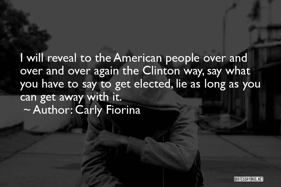 Carly Fiorina Quotes: I Will Reveal To The American People Over And Over And Over Again The Clinton Way, Say What You Have