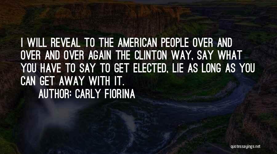 Carly Fiorina Quotes: I Will Reveal To The American People Over And Over And Over Again The Clinton Way, Say What You Have