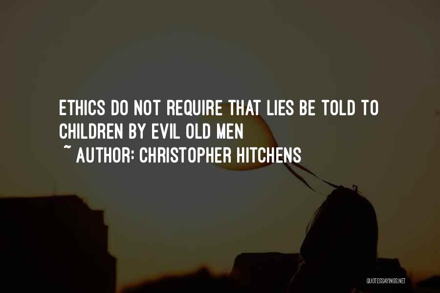Christopher Hitchens Quotes: Ethics Do Not Require That Lies Be Told To Children By Evil Old Men