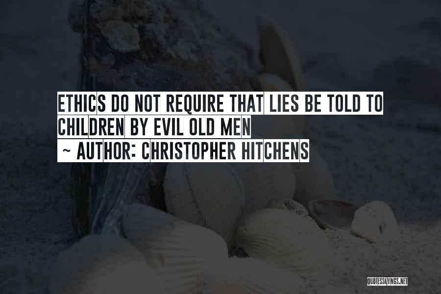 Christopher Hitchens Quotes: Ethics Do Not Require That Lies Be Told To Children By Evil Old Men