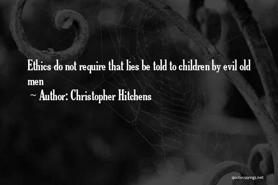 Christopher Hitchens Quotes: Ethics Do Not Require That Lies Be Told To Children By Evil Old Men