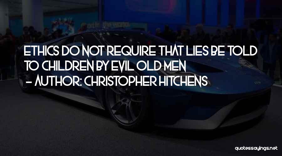 Christopher Hitchens Quotes: Ethics Do Not Require That Lies Be Told To Children By Evil Old Men
