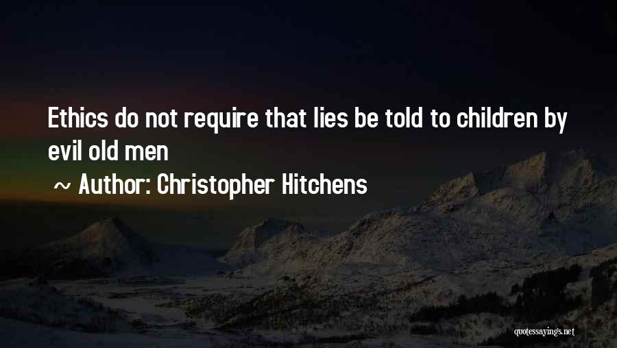 Christopher Hitchens Quotes: Ethics Do Not Require That Lies Be Told To Children By Evil Old Men