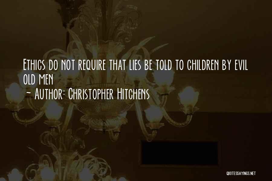 Christopher Hitchens Quotes: Ethics Do Not Require That Lies Be Told To Children By Evil Old Men