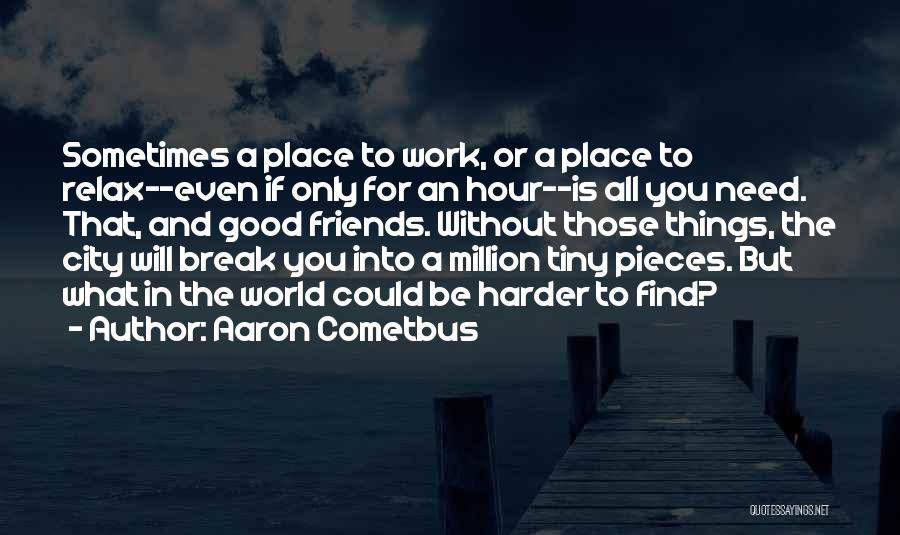 Aaron Cometbus Quotes: Sometimes A Place To Work, Or A Place To Relax--even If Only For An Hour--is All You Need. That, And