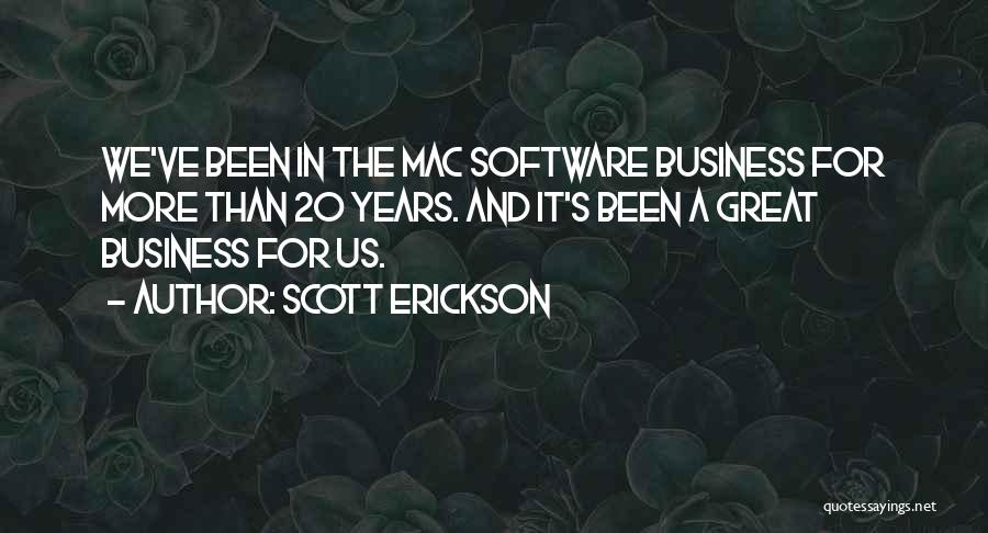 Scott Erickson Quotes: We've Been In The Mac Software Business For More Than 20 Years. And It's Been A Great Business For Us.