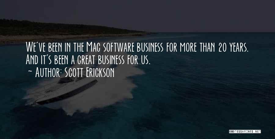 Scott Erickson Quotes: We've Been In The Mac Software Business For More Than 20 Years. And It's Been A Great Business For Us.