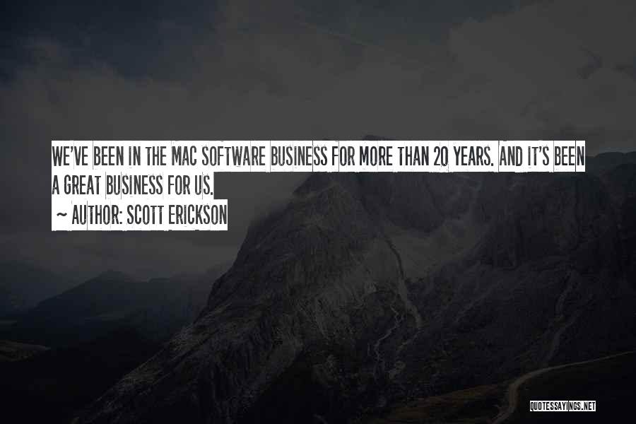 Scott Erickson Quotes: We've Been In The Mac Software Business For More Than 20 Years. And It's Been A Great Business For Us.