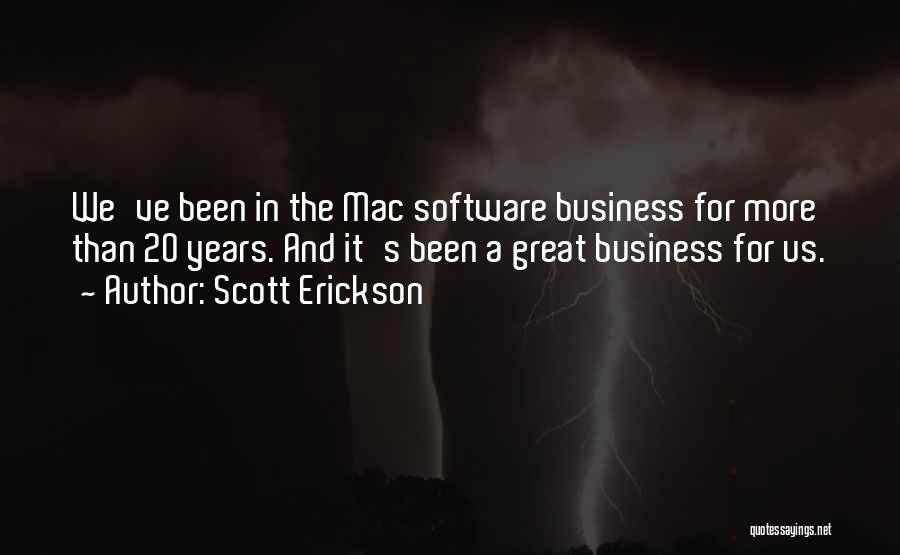 Scott Erickson Quotes: We've Been In The Mac Software Business For More Than 20 Years. And It's Been A Great Business For Us.