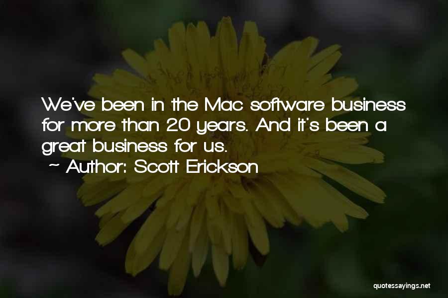 Scott Erickson Quotes: We've Been In The Mac Software Business For More Than 20 Years. And It's Been A Great Business For Us.