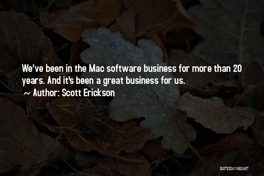 Scott Erickson Quotes: We've Been In The Mac Software Business For More Than 20 Years. And It's Been A Great Business For Us.