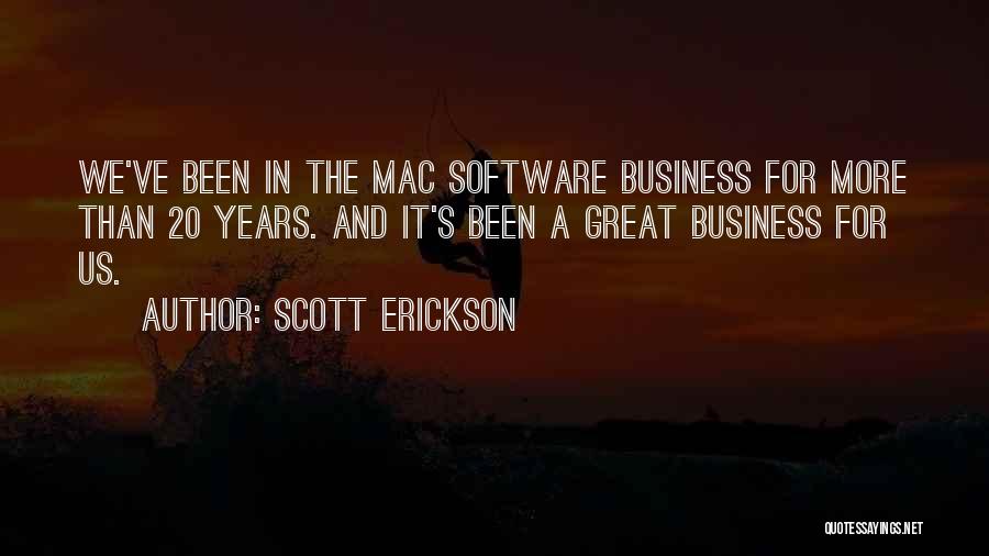 Scott Erickson Quotes: We've Been In The Mac Software Business For More Than 20 Years. And It's Been A Great Business For Us.