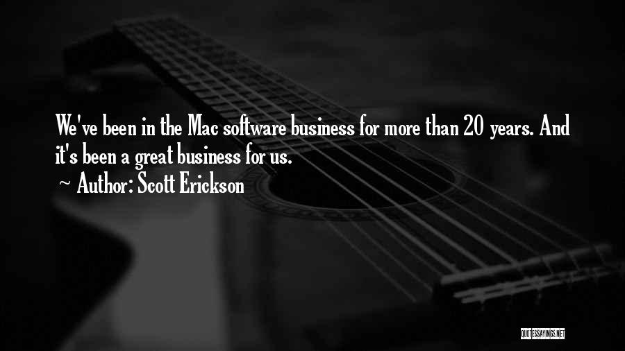 Scott Erickson Quotes: We've Been In The Mac Software Business For More Than 20 Years. And It's Been A Great Business For Us.