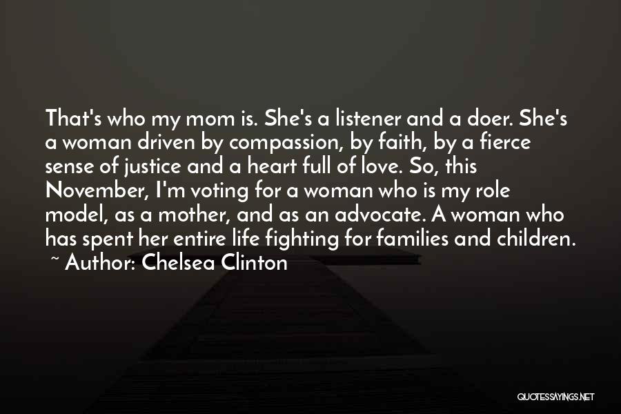 Chelsea Clinton Quotes: That's Who My Mom Is. She's A Listener And A Doer. She's A Woman Driven By Compassion, By Faith, By