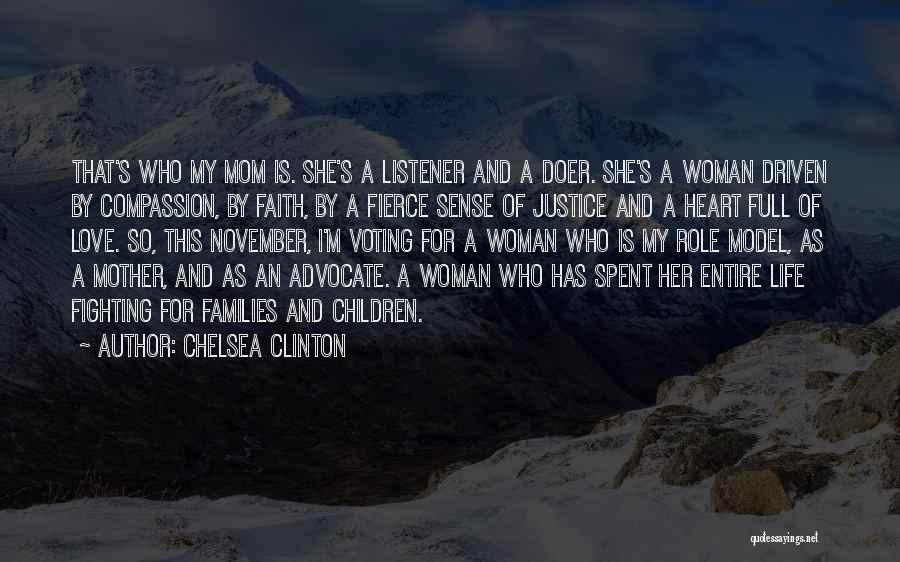 Chelsea Clinton Quotes: That's Who My Mom Is. She's A Listener And A Doer. She's A Woman Driven By Compassion, By Faith, By