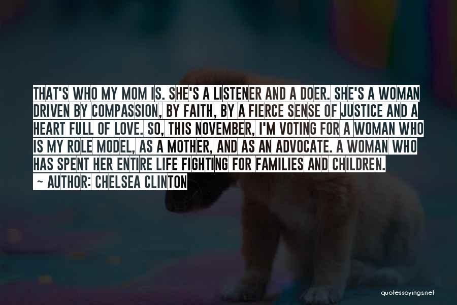 Chelsea Clinton Quotes: That's Who My Mom Is. She's A Listener And A Doer. She's A Woman Driven By Compassion, By Faith, By