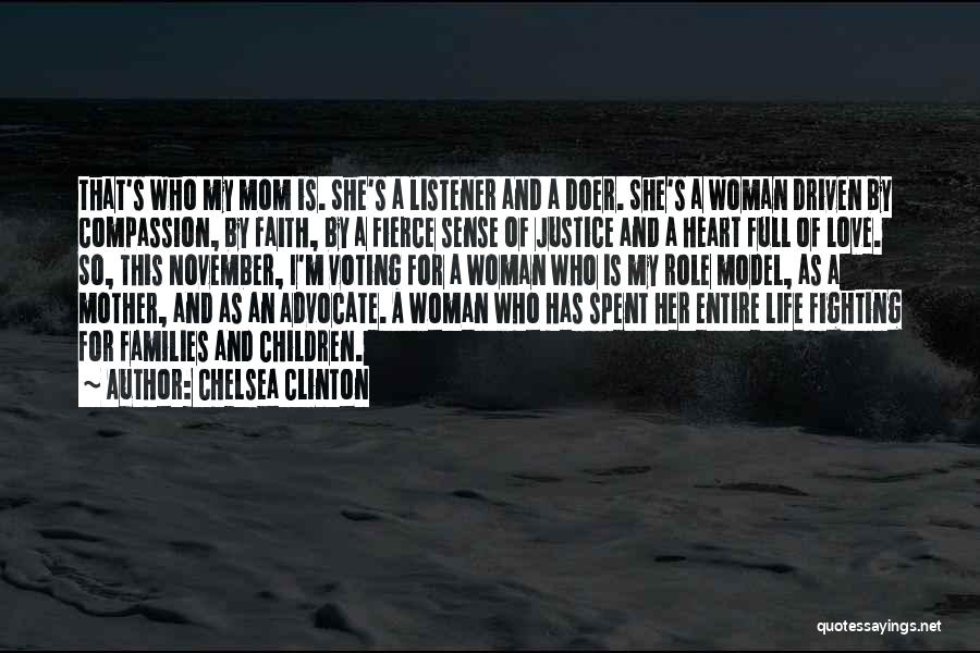 Chelsea Clinton Quotes: That's Who My Mom Is. She's A Listener And A Doer. She's A Woman Driven By Compassion, By Faith, By