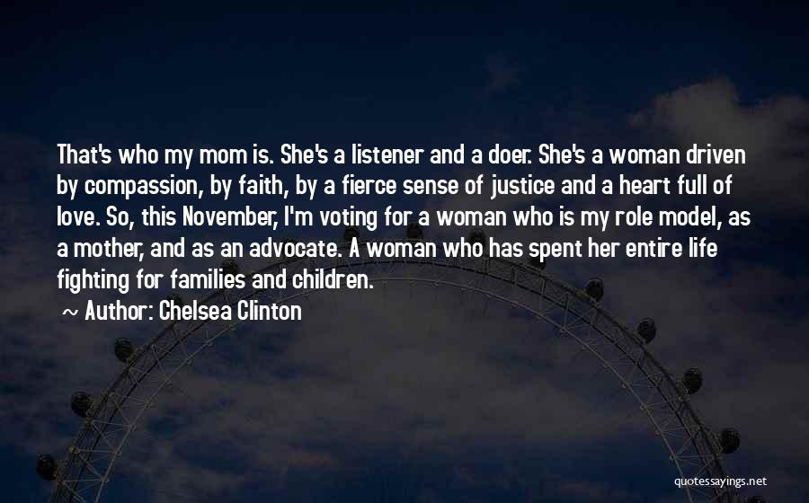 Chelsea Clinton Quotes: That's Who My Mom Is. She's A Listener And A Doer. She's A Woman Driven By Compassion, By Faith, By