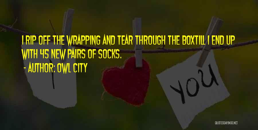 Owl City Quotes: I Rip Off The Wrapping And Tear Through The Boxtill I End Up With 45 New Pairs Of Socks.