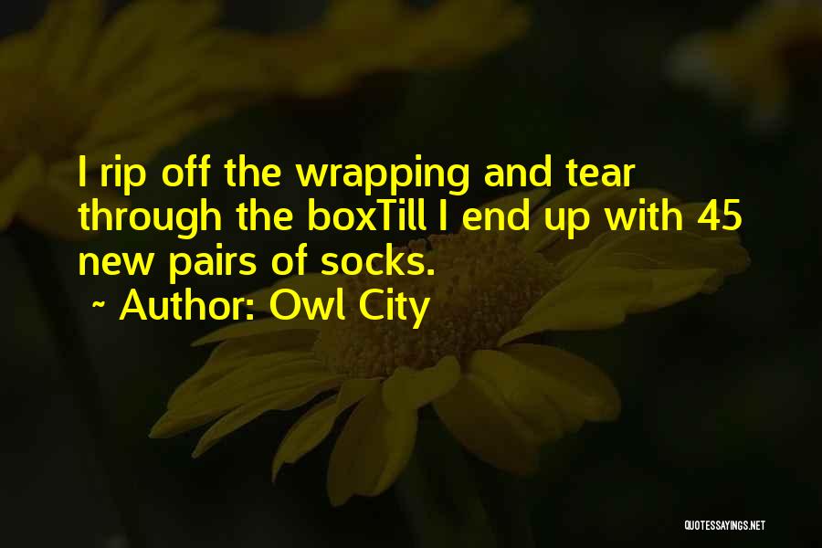 Owl City Quotes: I Rip Off The Wrapping And Tear Through The Boxtill I End Up With 45 New Pairs Of Socks.