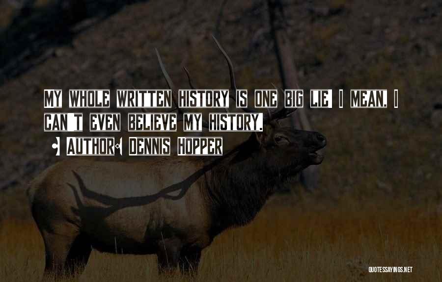 Dennis Hopper Quotes: My Whole Written History Is One Big Lie! I Mean, I Can't Even Believe My History.