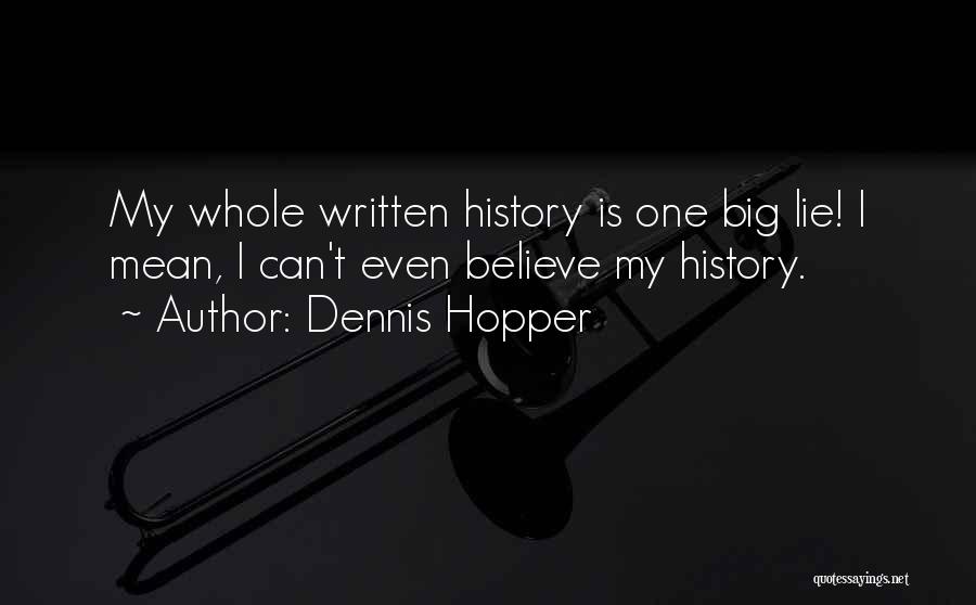 Dennis Hopper Quotes: My Whole Written History Is One Big Lie! I Mean, I Can't Even Believe My History.