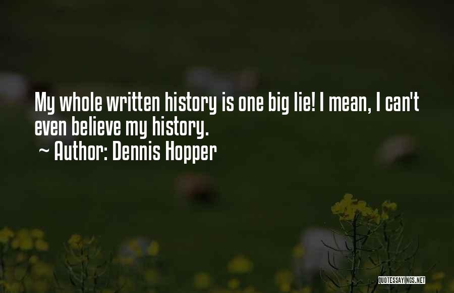 Dennis Hopper Quotes: My Whole Written History Is One Big Lie! I Mean, I Can't Even Believe My History.