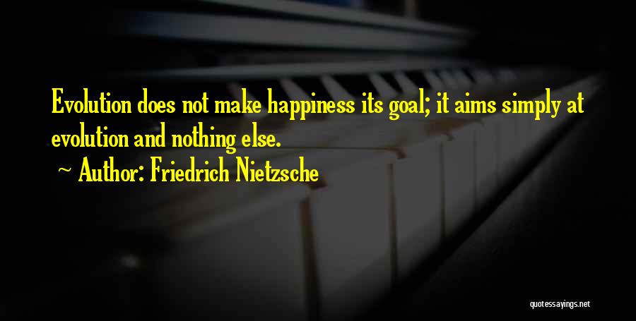 Friedrich Nietzsche Quotes: Evolution Does Not Make Happiness Its Goal; It Aims Simply At Evolution And Nothing Else.