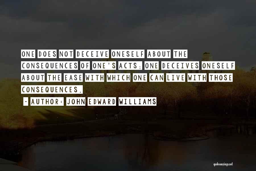 John Edward Williams Quotes: One Does Not Deceive Oneself About The Consequences Of One's Acts; One Deceives Oneself About The Ease With Which One