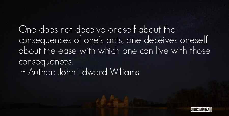 John Edward Williams Quotes: One Does Not Deceive Oneself About The Consequences Of One's Acts; One Deceives Oneself About The Ease With Which One