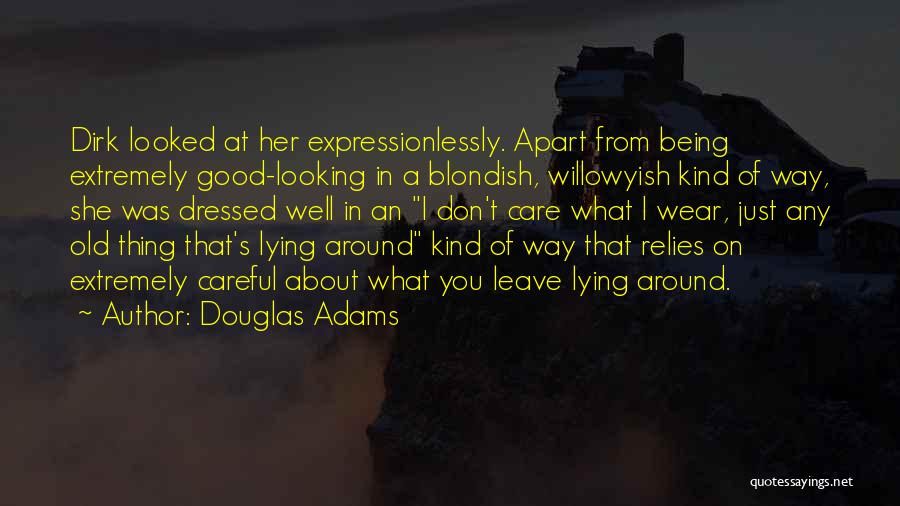 Douglas Adams Quotes: Dirk Looked At Her Expressionlessly. Apart From Being Extremely Good-looking In A Blondish, Willowyish Kind Of Way, She Was Dressed