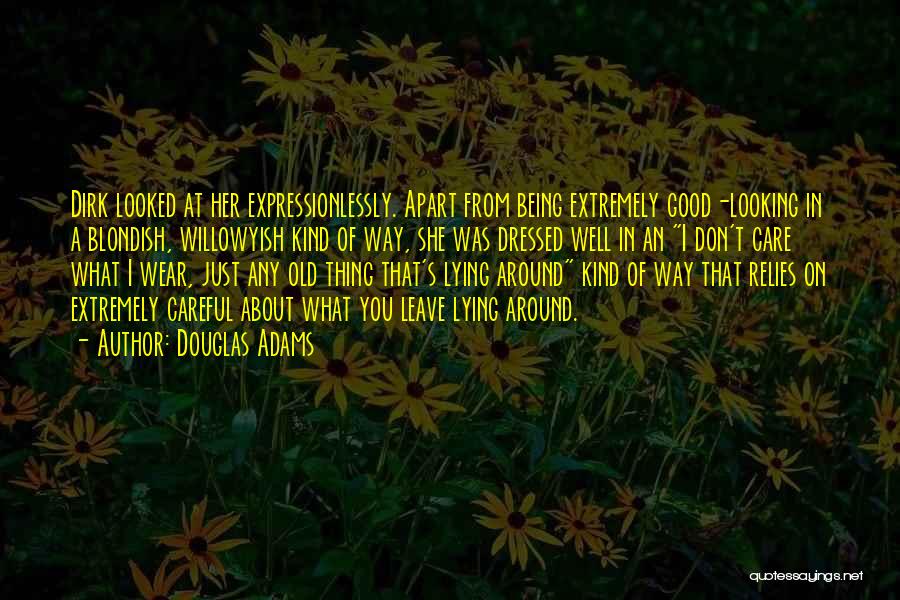 Douglas Adams Quotes: Dirk Looked At Her Expressionlessly. Apart From Being Extremely Good-looking In A Blondish, Willowyish Kind Of Way, She Was Dressed