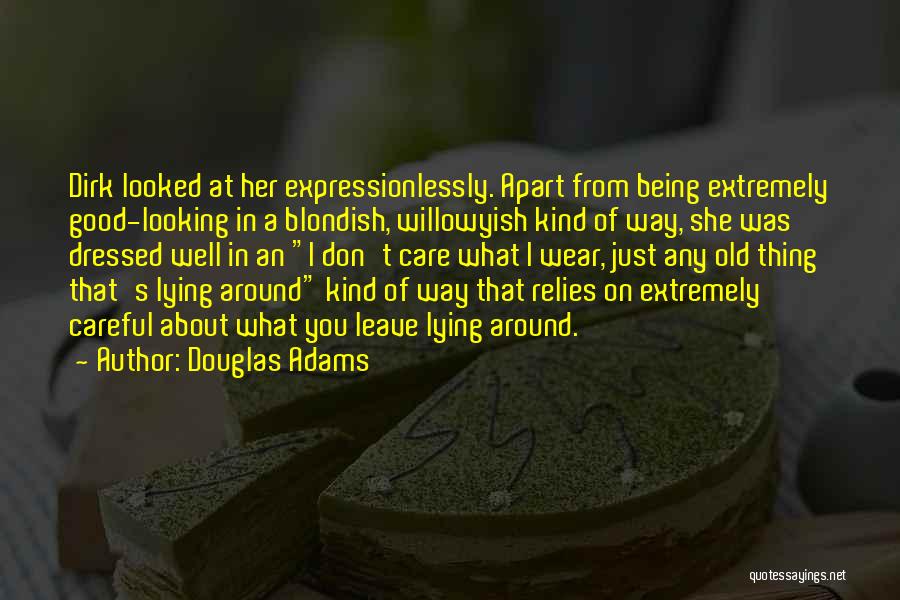 Douglas Adams Quotes: Dirk Looked At Her Expressionlessly. Apart From Being Extremely Good-looking In A Blondish, Willowyish Kind Of Way, She Was Dressed