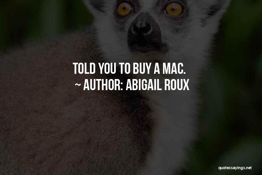 Abigail Roux Quotes: Told You To Buy A Mac.