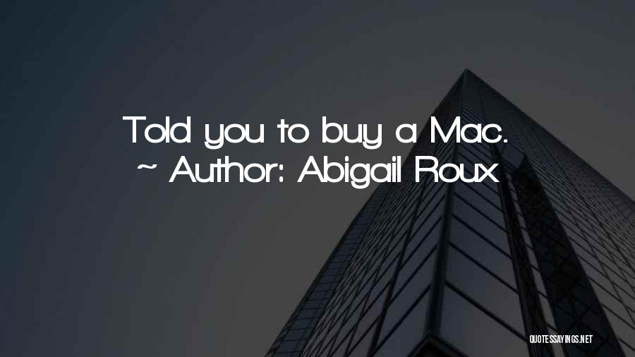 Abigail Roux Quotes: Told You To Buy A Mac.