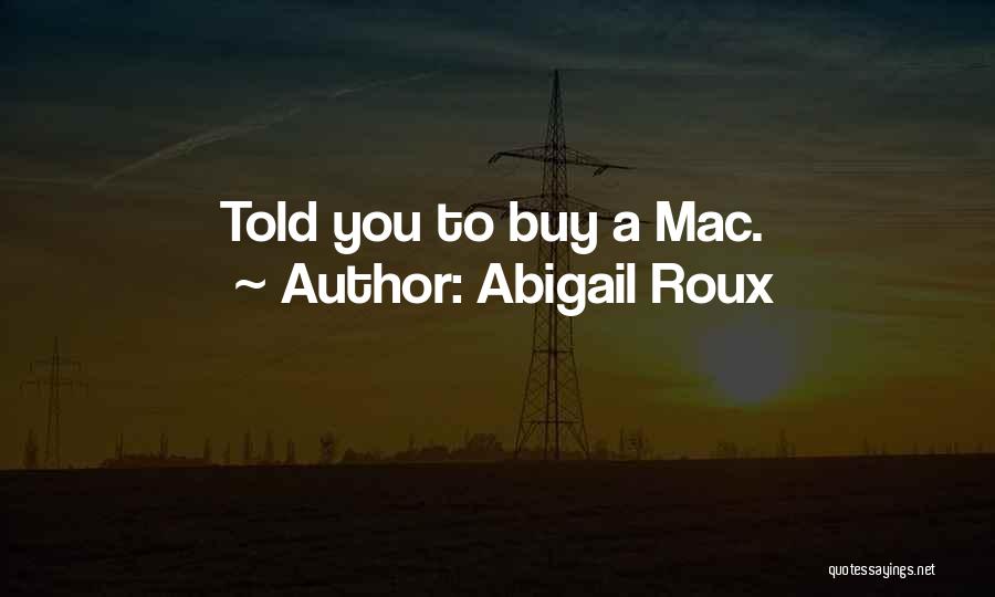 Abigail Roux Quotes: Told You To Buy A Mac.