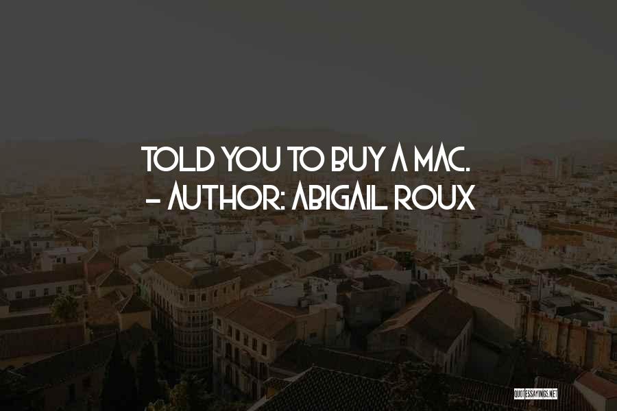 Abigail Roux Quotes: Told You To Buy A Mac.