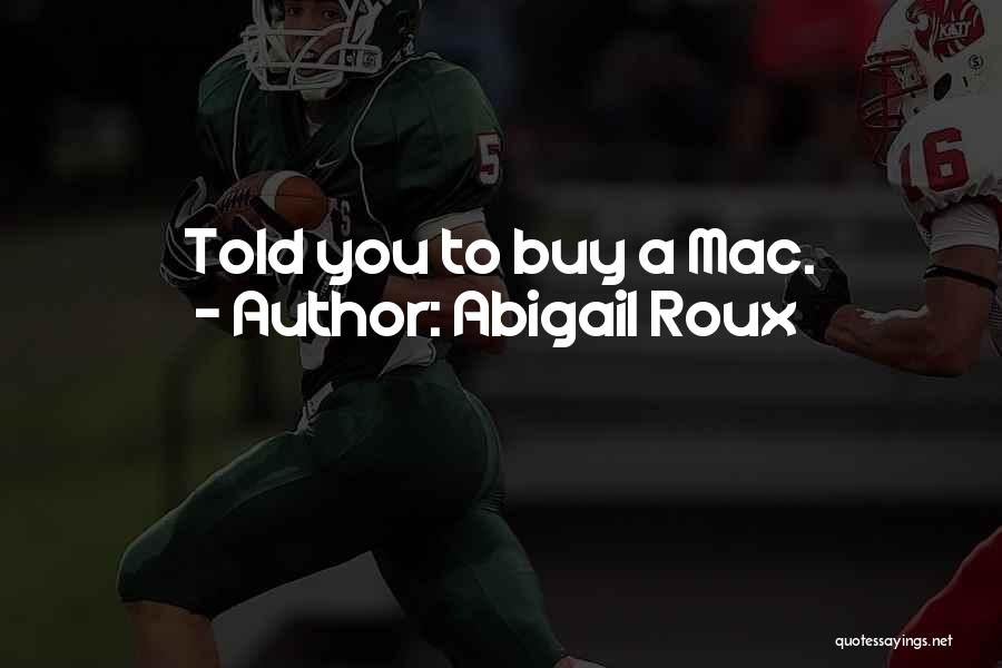 Abigail Roux Quotes: Told You To Buy A Mac.