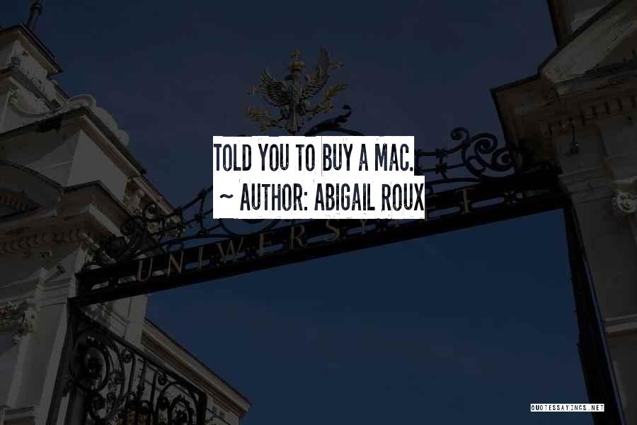 Abigail Roux Quotes: Told You To Buy A Mac.