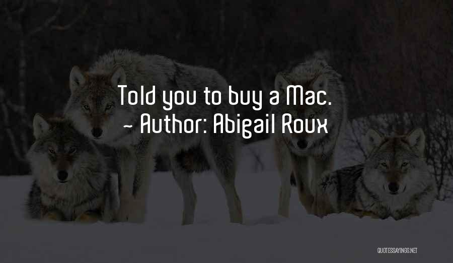 Abigail Roux Quotes: Told You To Buy A Mac.