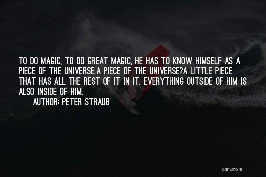 Peter Straub Quotes: To Do Magic, To Do Great Magic, He Has To Know Himself As A Piece Of The Universe.a Piece Of