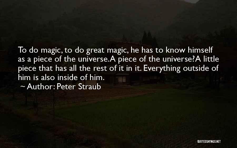 Peter Straub Quotes: To Do Magic, To Do Great Magic, He Has To Know Himself As A Piece Of The Universe.a Piece Of