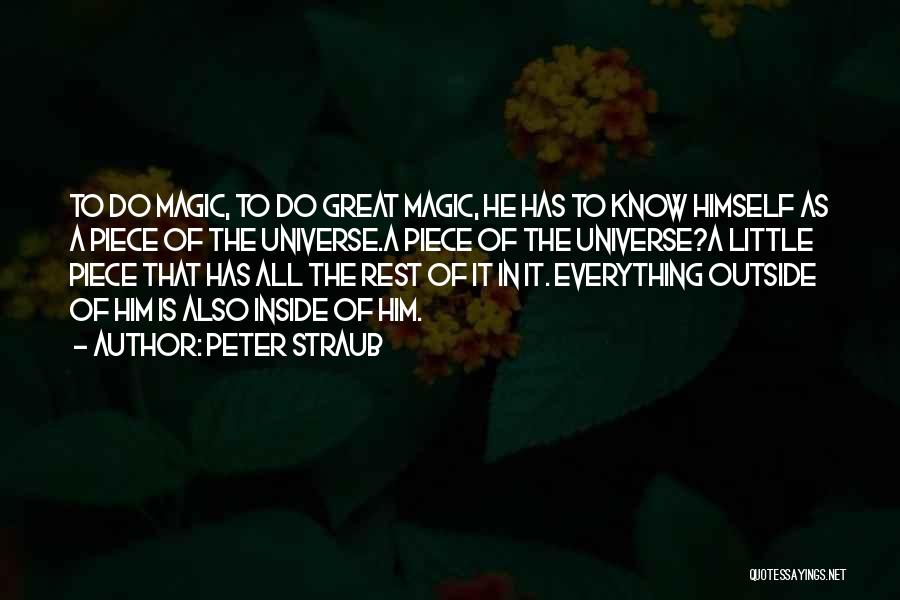 Peter Straub Quotes: To Do Magic, To Do Great Magic, He Has To Know Himself As A Piece Of The Universe.a Piece Of