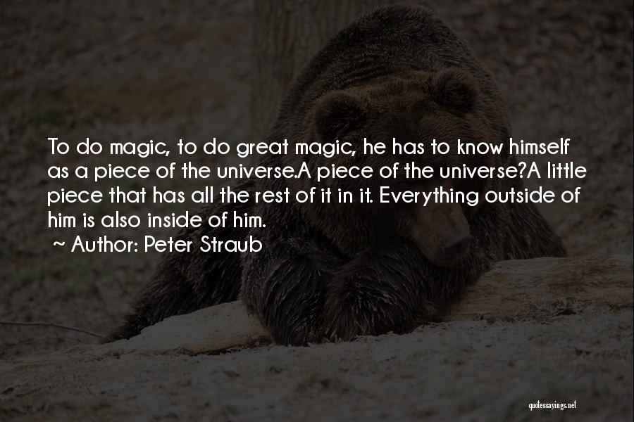 Peter Straub Quotes: To Do Magic, To Do Great Magic, He Has To Know Himself As A Piece Of The Universe.a Piece Of