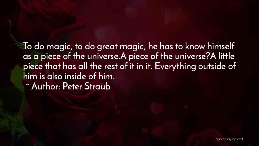 Peter Straub Quotes: To Do Magic, To Do Great Magic, He Has To Know Himself As A Piece Of The Universe.a Piece Of