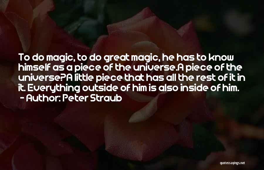 Peter Straub Quotes: To Do Magic, To Do Great Magic, He Has To Know Himself As A Piece Of The Universe.a Piece Of