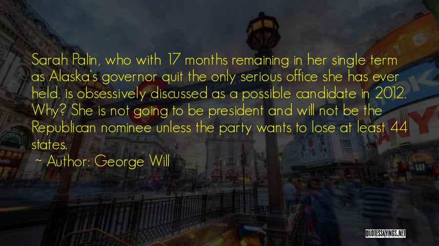 George Will Quotes: Sarah Palin, Who With 17 Months Remaining In Her Single Term As Alaska's Governor Quit The Only Serious Office She