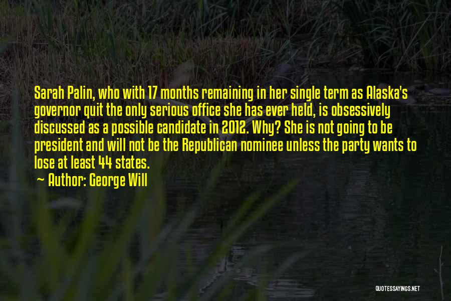 George Will Quotes: Sarah Palin, Who With 17 Months Remaining In Her Single Term As Alaska's Governor Quit The Only Serious Office She