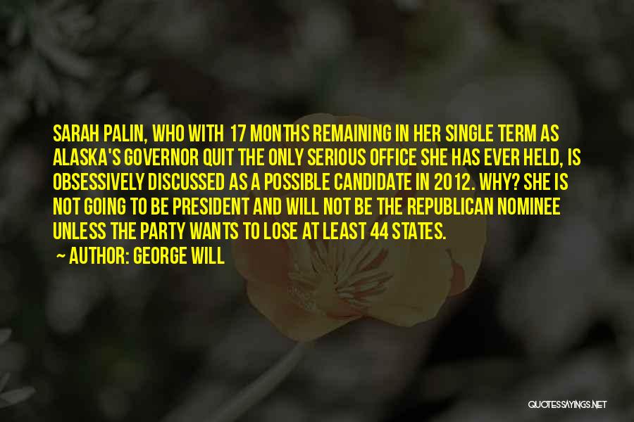 George Will Quotes: Sarah Palin, Who With 17 Months Remaining In Her Single Term As Alaska's Governor Quit The Only Serious Office She